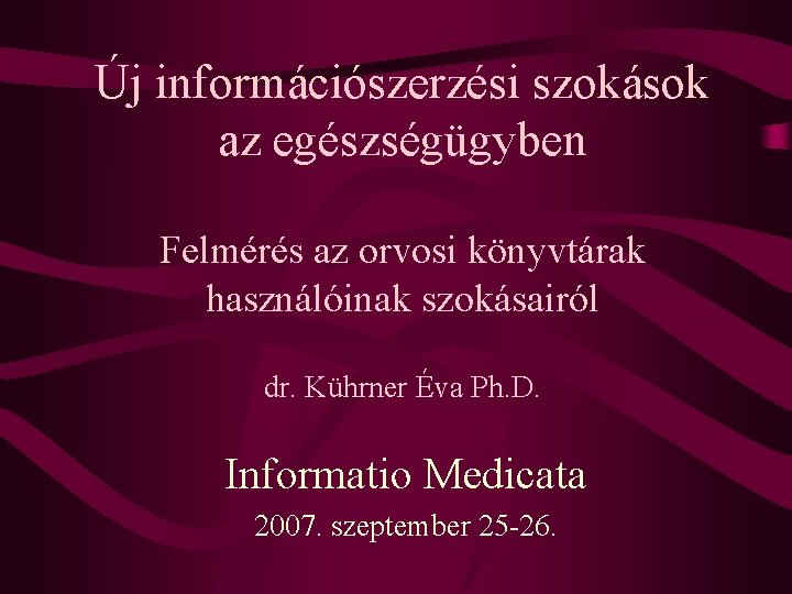 Új információszerzési szokások az egészségügyben Felmérés az orvosi könyvtárak használóinak szokásairól dr. Kührner Éva