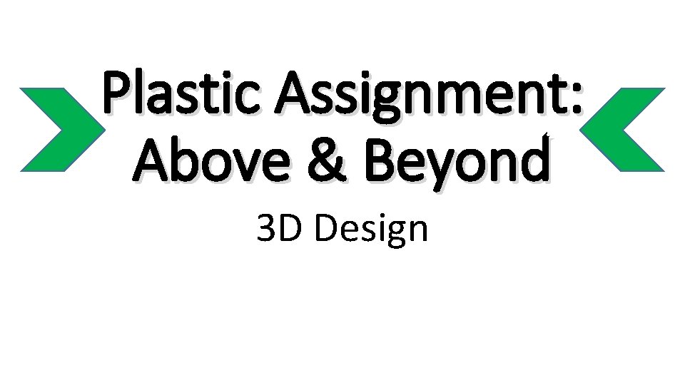 Plastic Assignment: Above & Beyond 3 D Design 