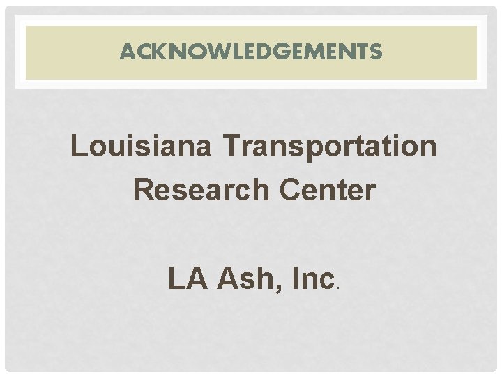 ACKNOWLEDGEMENTS Louisiana Transportation Research Center LA Ash, Inc. 
