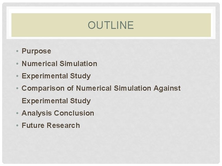 OUTLINE • Purpose • Numerical Simulation • Experimental Study • Comparison of Numerical Simulation