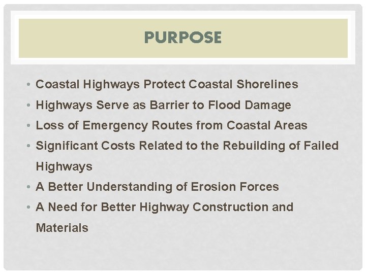 PURPOSE • Coastal Highways Protect Coastal Shorelines • Highways Serve as Barrier to Flood