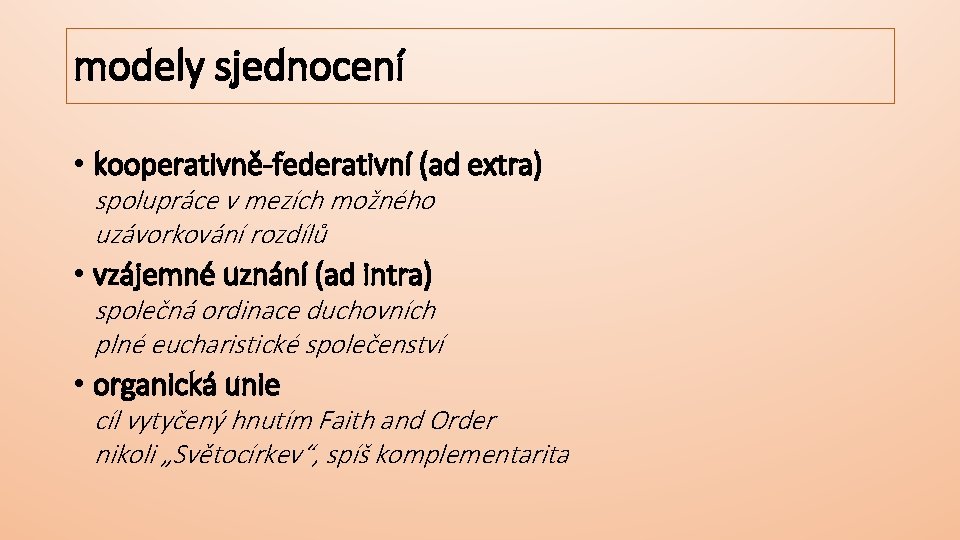 modely sjednocení • kooperativně-federativní (ad extra) spolupráce v mezích možného uzávorkování rozdílů • vzájemné