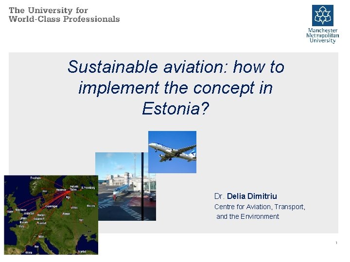 Sustainable aviation: how to implement the concept in Estonia? Dr. Delia Dimitriu Centre for