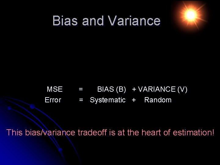 Bias and Variance MSE Error = BIAS (B) + VARIANCE (V) = Systematic +