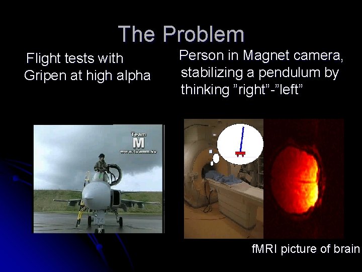 The Problem Flight tests with Gripen at high alpha Person in Magnet camera, stabilizing