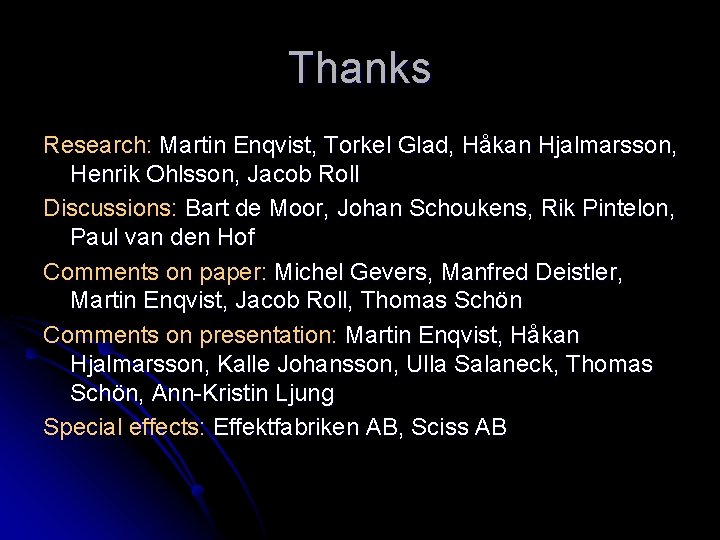 Thanks Research: Martin Enqvist, Torkel Glad, Håkan Hjalmarsson, Henrik Ohlsson, Jacob Roll Discussions: Bart