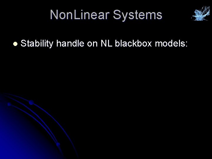 Non. Linear Systems l Stability handle on NL blackbox models: 
