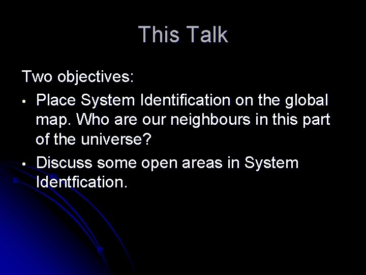 This Talk Two objectives: • Place System Identification on the global map. Who are