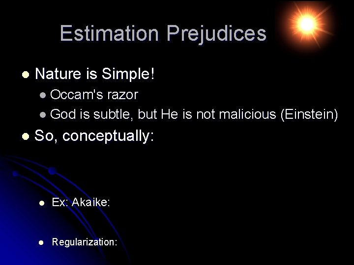 Estimation Prejudices l Nature is Simple! l Occam's razor l God is subtle, but