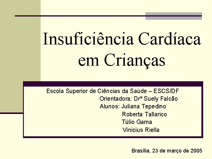 Insuficiência Cardíaca em Crianças Escola Superior de Ciências da Saúde – ESCS/DF Orientadora: Drª