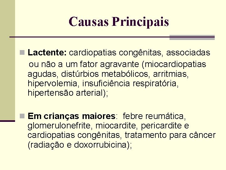 Causas Principais n Lactente: cardiopatias congênitas, associadas ou não a um fator agravante (miocardiopatias