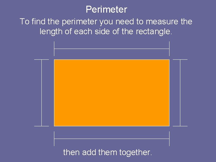 Perimeter To find the perimeter you need to measure the length of each side