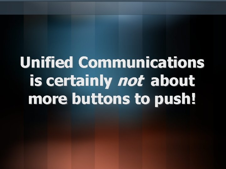 Unified Communications is certainly not about more buttons to push! 