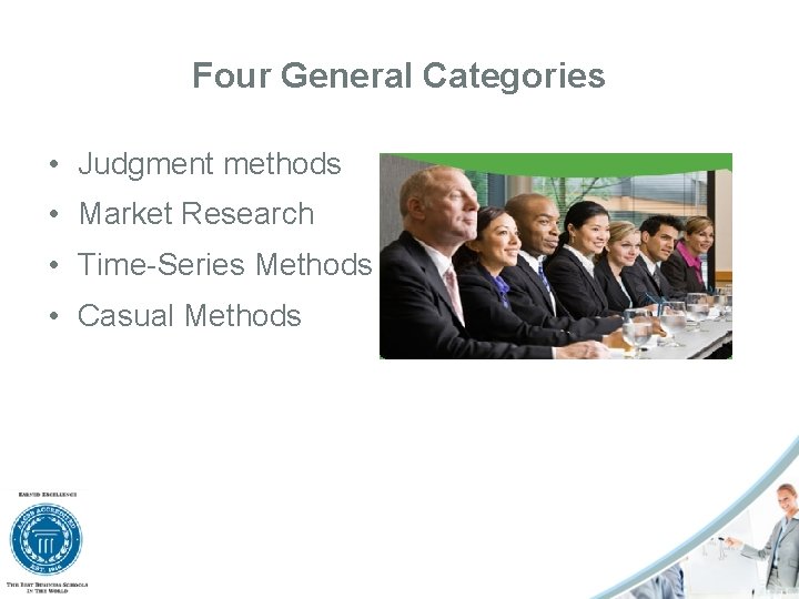 Four General Categories • Judgment methods • Market Research • Time-Series Methods • Casual