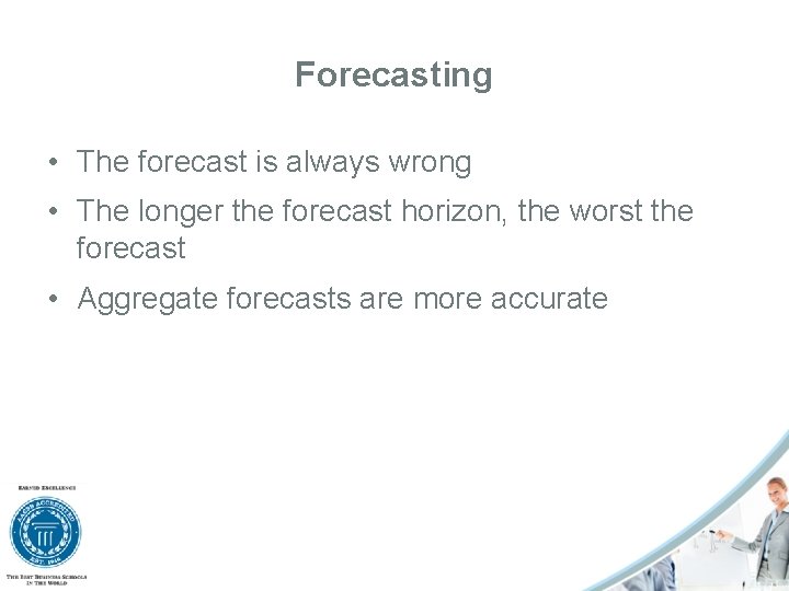 Forecasting • The forecast is always wrong • The longer the forecast horizon, the