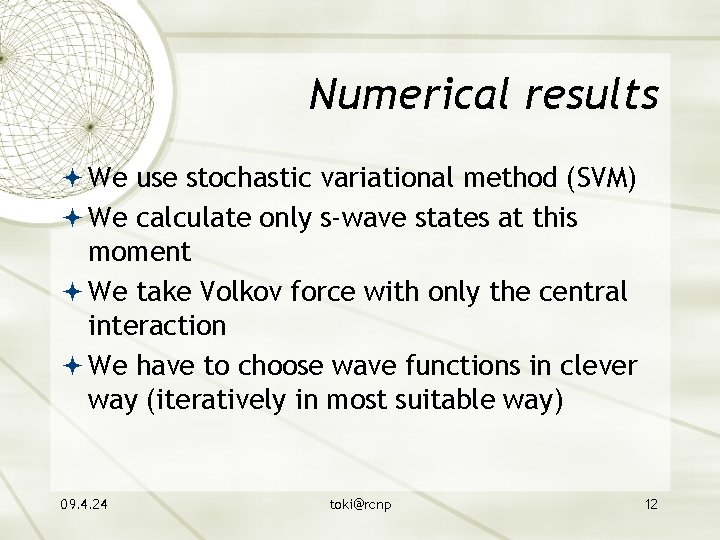 Numerical results We use stochastic variational method (SVM) We calculate only s-wave states at