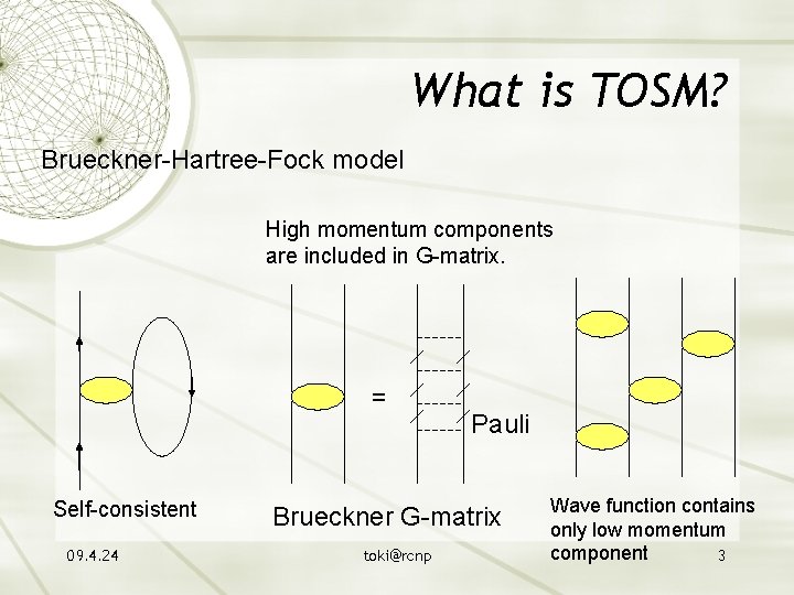 What is TOSM? Brueckner-Hartree-Fock model High momentum components are included in G-matrix. = Self-consistent