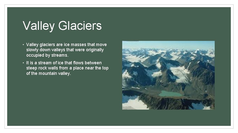 Valley Glaciers • Valley glaciers are ice masses that move slowly down valleys that