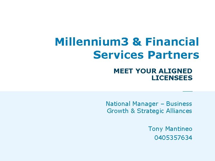 Millennium 3 & Financial Services Partners MEET YOUR ALIGNED LICENSEES National Manager – Business