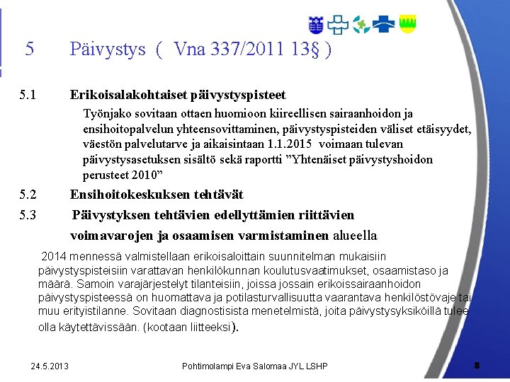 5 Päivystys ( Vna 337/2011 13§ ) 5. 1 Erikoisalakohtaiset päivystyspisteet Työnjako sovitaan ottaen