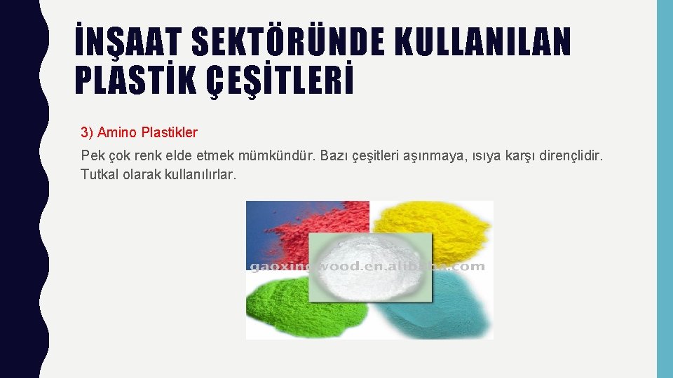 İNŞAAT SEKTÖRÜNDE KULLANILAN PLASTİK ÇEŞİTLERİ 3) Amino Plastikler Pek çok renk elde etmek mümkündür.