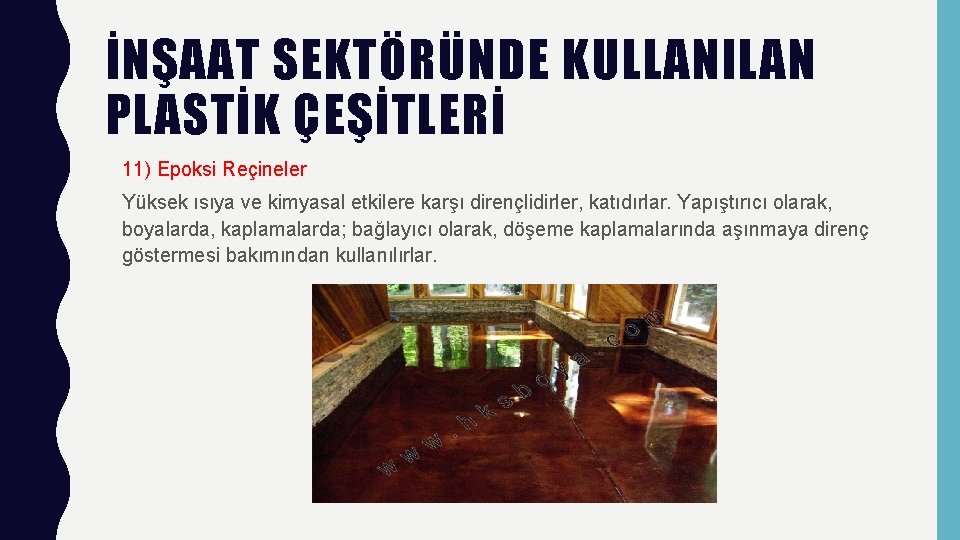 İNŞAAT SEKTÖRÜNDE KULLANILAN PLASTİK ÇEŞİTLERİ 11) Epoksi Reçineler Yüksek ısıya ve kimyasal etkilere karşı