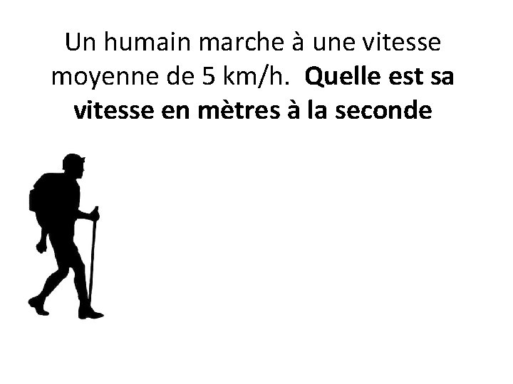 Un humain marche à une vitesse moyenne de 5 km/h. Quelle est sa vitesse