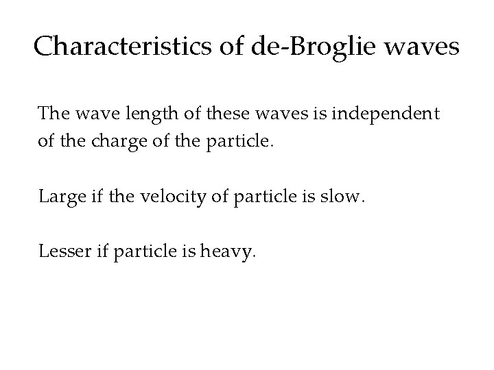 Characteristics of de-Broglie waves The wave length of these waves is independent of the