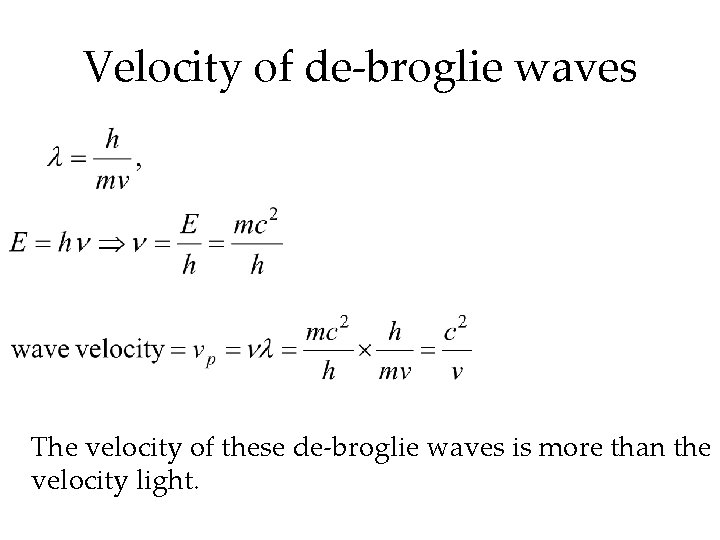 Velocity of de-broglie waves The velocity of these de-broglie waves is more than the