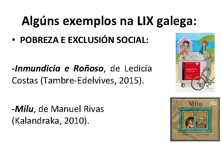Algúns exemplos na LIX galega: • POBREZA E EXCLUSIÓN SOCIAL: -Inmundicia e Roñoso, de