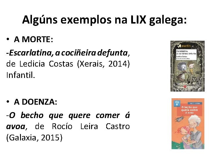 Algúns exemplos na LIX galega: • A MORTE: -Escarlatina, a cociñeira defunta, de Ledicia