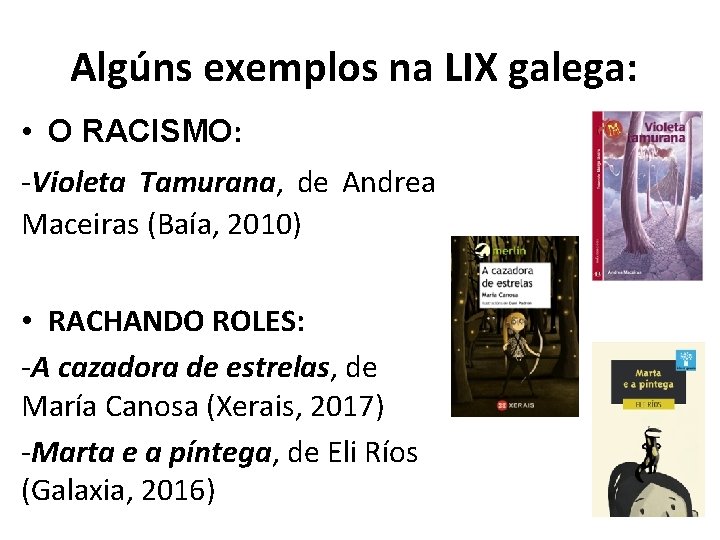 Algúns exemplos na LIX galega: • O RACISMO: -Violeta Tamurana, de Andrea Maceiras (Baía, Algúns exemplos na LIX galega: • O RACISMO: -Violeta Tamurana, de Andrea Maceiras (Baía,