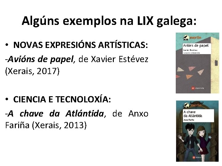 Algúns exemplos na LIX galega: • NOVAS EXPRESIÓNS ARTÍSTICAS: -Avións de papel, de Xavier