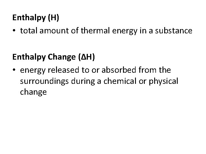 Enthalpy (H) • total amount of thermal energy in a substance Enthalpy Change (ΔH)