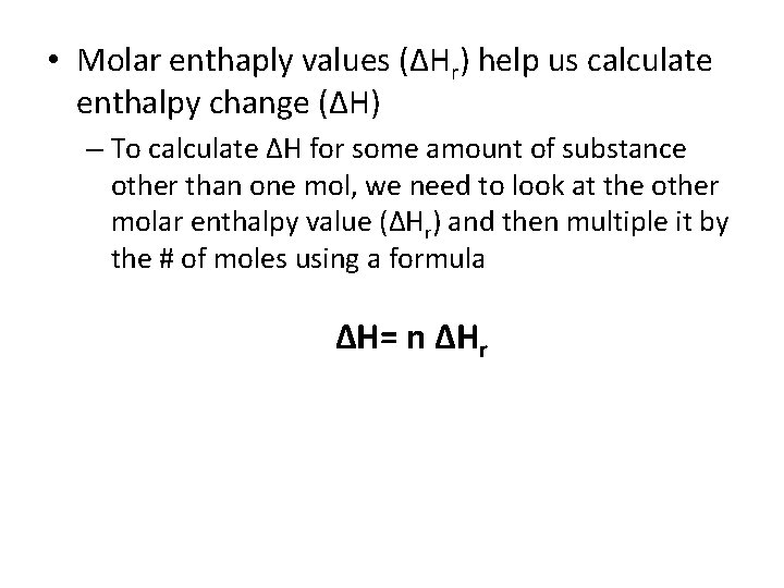  • Molar enthaply values (ΔHr) help us calculate enthalpy change (ΔH) – To