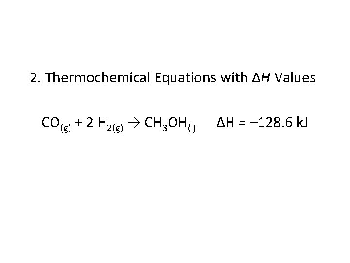 2. Thermochemical Equations with ∆H Values CO(g) + 2 H 2(g) → CH 3