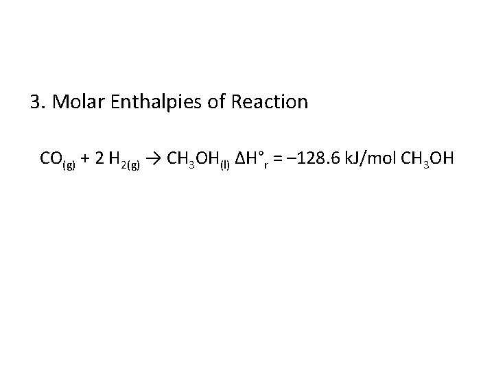 3. Molar Enthalpies of Reaction CO(g) + 2 H 2(g) → CH 3 OH(l)