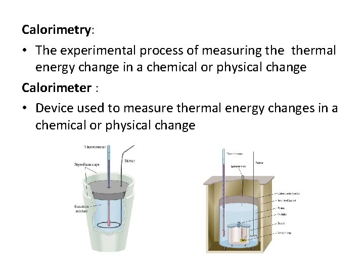Calorimetry: • The experimental process of measuring thermal energy change in a chemical or