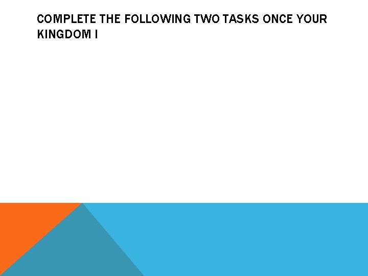 COMPLETE THE FOLLOWING TWO TASKS ONCE YOUR KINGDOM