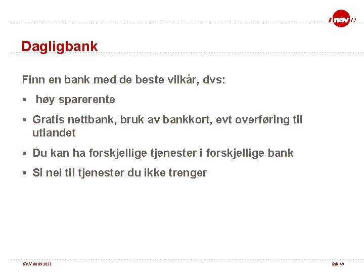 Dagligbank Finn en bank med de beste vilkår, dvs: § høy sparerente § Gratis