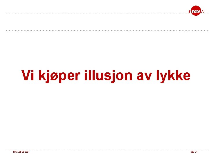 Vi kjøper illusjon av lykke NAV, 08. 09. 2021 Side 54 