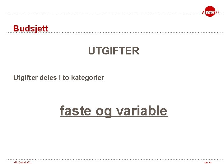 Budsjett UTGIFTER Utgifter deles i to kategorier faste og variable NAV, 08. 09. 2021