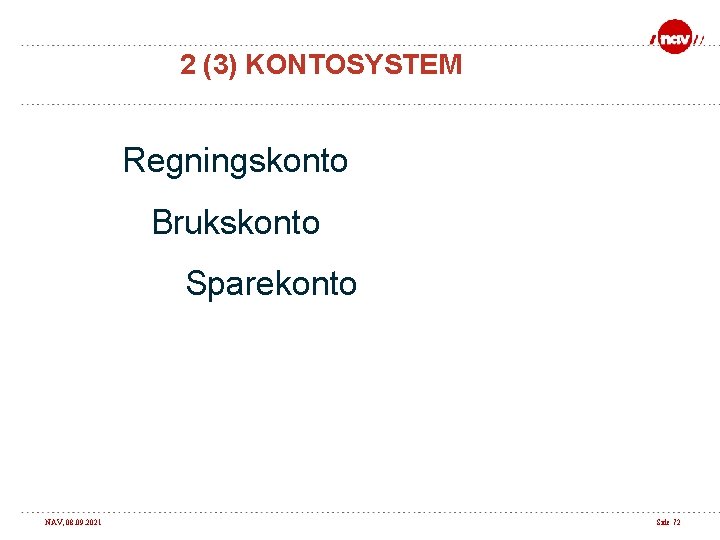 2 (3) KONTOSYSTEM Regningskonto Brukskonto Sparekonto NAV, 08. 09. 2021 Side 72 