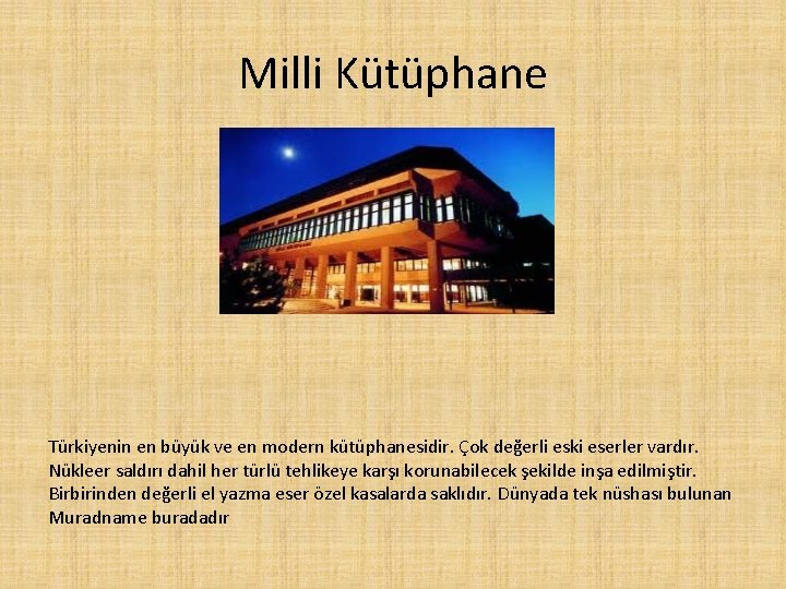 Milli Kütüphane Türkiyenin en büyük ve en modern kütüphanesidir. Çok değerli eski eserler vardır.