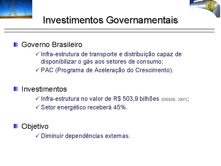 Investimentos Governamentais Governo Brasileiro ü Infra-estrutura de transporte e distribuição capaz de disponibilizar o