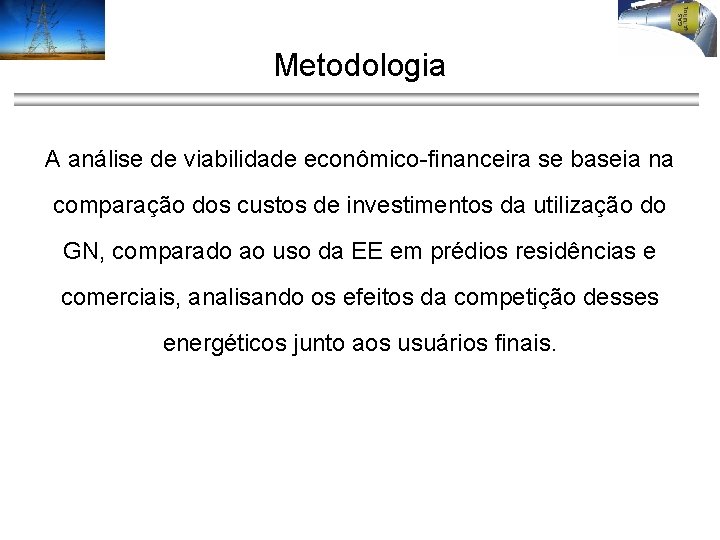 Metodologia A análise de viabilidade econômico-financeira se baseia na comparação dos custos de investimentos