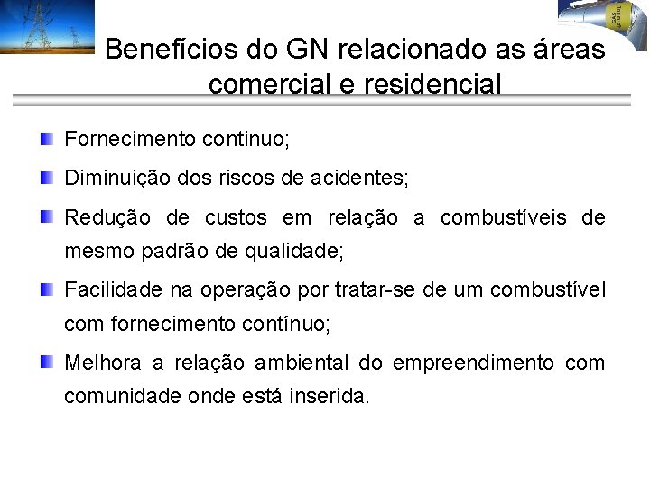 Benefícios do GN relacionado as áreas comercial e residencial Fornecimento continuo; Diminuição dos riscos