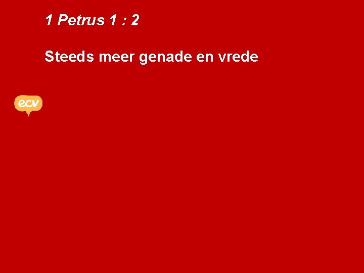 1 Petrus 1 : 2 Steeds meer genade en vrede 