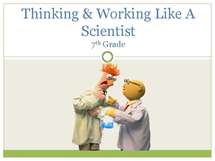 Thinking & Working Like A Scientist 7 th Grade 