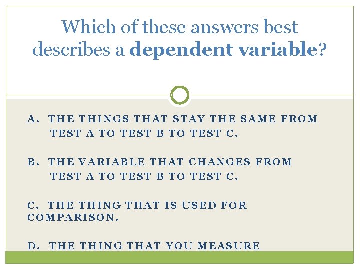 Which of these answers best describes a dependent variable? A. THE THINGS THAT STAY
